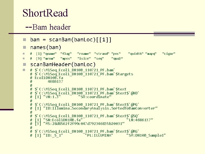 Short. Read --Bam header n bam = scan. Bam(bam. Loc)[[1]] n names(bam) n n