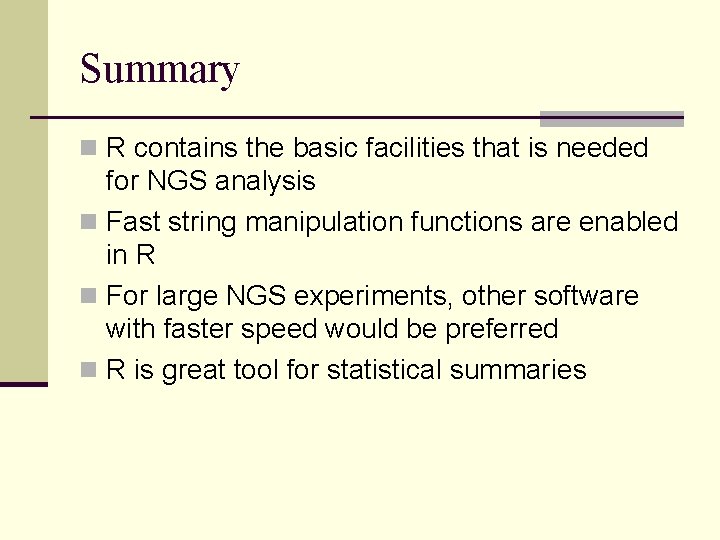 Summary n R contains the basic facilities that is needed for NGS analysis n Summary n R contains the basic facilities that is needed for NGS analysis n