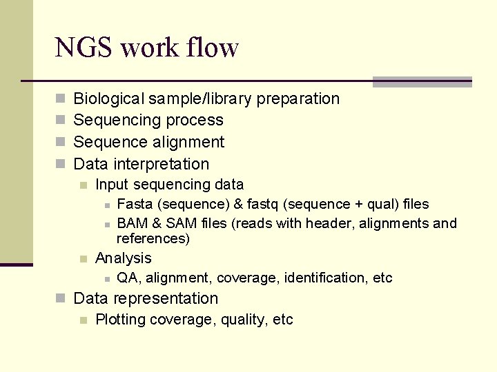 NGS work flow n n Biological sample/library preparation Sequencing process Sequence alignment Data interpretation NGS work flow n n Biological sample/library preparation Sequencing process Sequence alignment Data interpretation