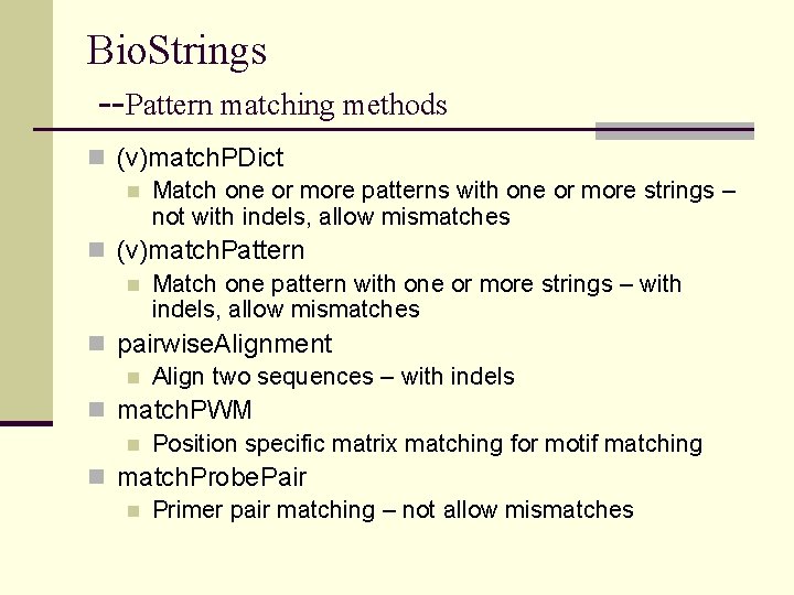 Bio. Strings --Pattern matching methods n (v)match. PDict n Match one or more patterns Bio. Strings --Pattern matching methods n (v)match. PDict n Match one or more patterns