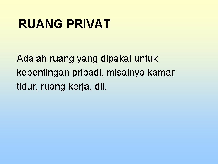 RUANG PRIVAT Adalah ruang yang dipakai untuk kepentingan pribadi, misalnya kamar tidur, ruang kerja,