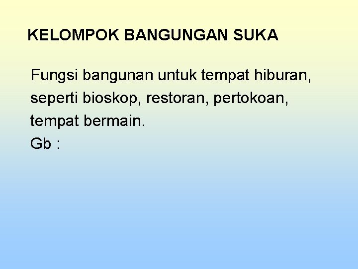 KELOMPOK BANGUNGAN SUKA Fungsi bangunan untuk tempat hiburan, seperti bioskop, restoran, pertokoan, tempat bermain.