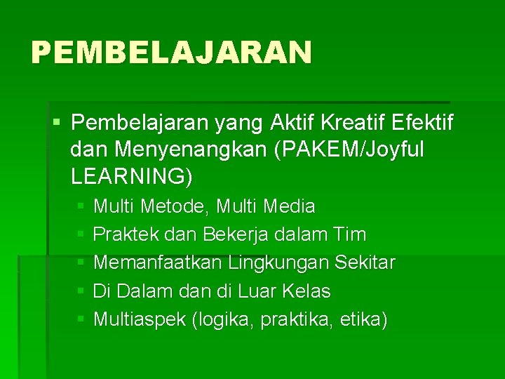 PEMBELAJARAN § Pembelajaran yang Aktif Kreatif Efektif dan Menyenangkan (PAKEM/Joyful LEARNING) § Multi Metode,