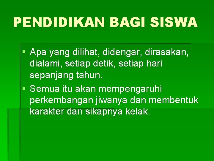 PENDIDIKAN BAGI SISWA § Apa yang dilihat, didengar, dirasakan, dialami, setiap detik, setiap hari