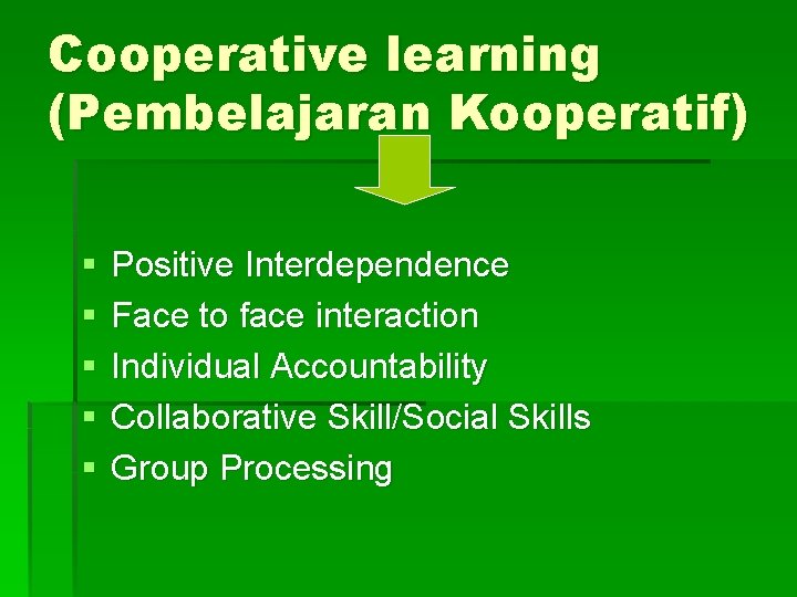 Cooperative learning (Pembelajaran Kooperatif) § § § Positive Interdependence Face to face interaction Individual