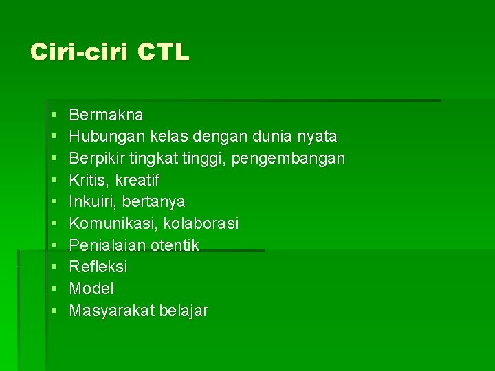 Ciri-ciri CTL § § § § § Bermakna Hubungan kelas dengan dunia nyata Berpikir