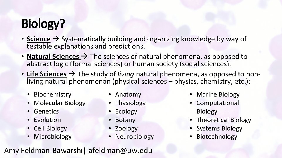 Biology? • Science Systematically building and organizing knowledge by way of testable explanations and