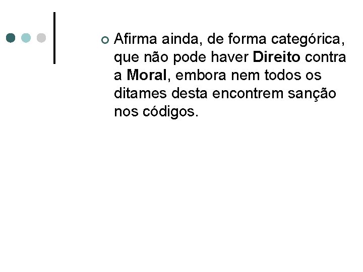 ¢ Afirma ainda, de forma categórica, que não pode haver Direito contra a Moral,