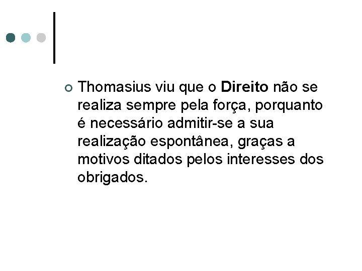 ¢ Thomasius viu que o Direito não se realiza sempre pela força, porquanto é