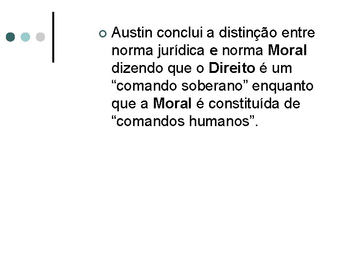 ¢ Austin conclui a distinção entre norma jurídica e norma Moral dizendo que o