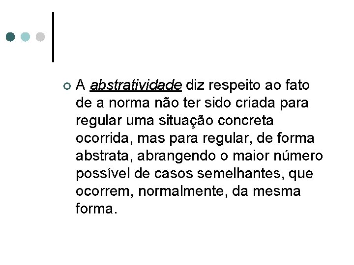 ¢ A abstratividade diz respeito ao fato de a norma não ter sido criada