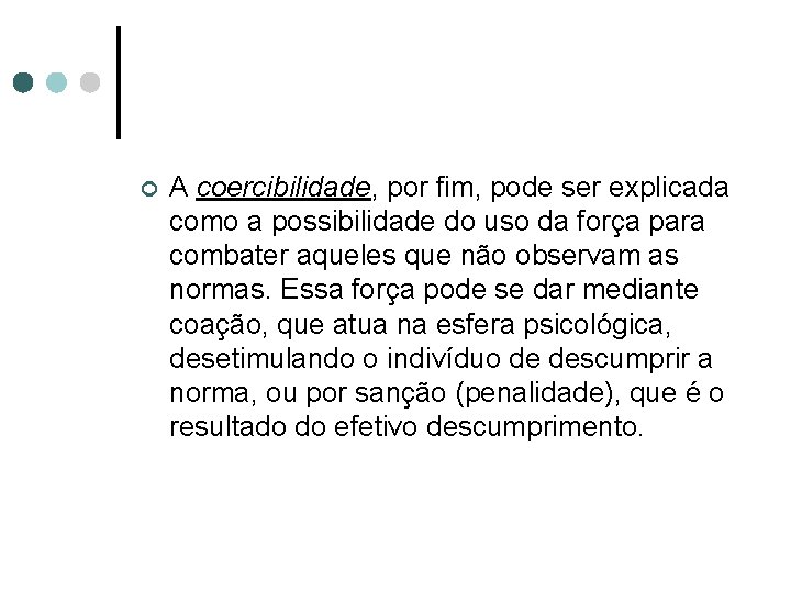 ¢ A coercibilidade, por fim, pode ser explicada como a possibilidade do uso da