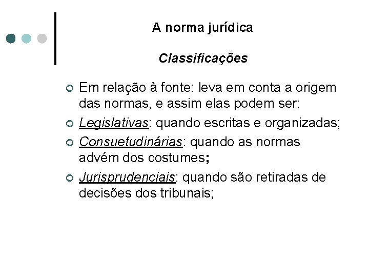 A norma jurídica Classificações ¢ ¢ Em relação à fonte: leva em conta a