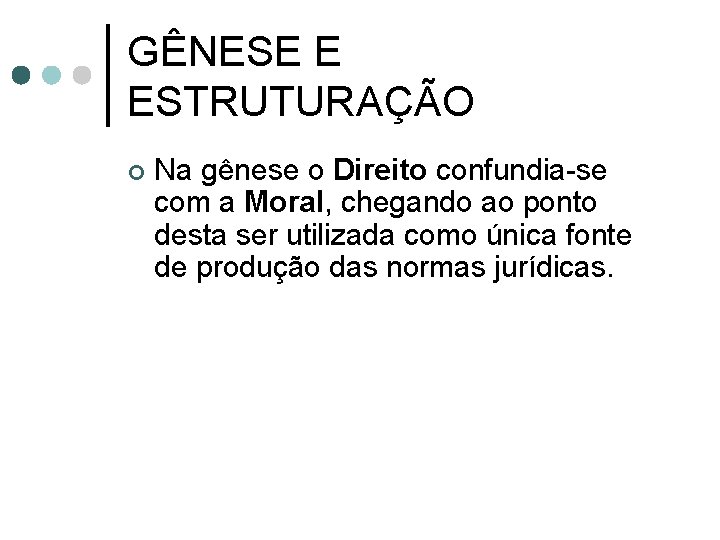 GÊNESE E ESTRUTURAÇÃO ¢ Na gênese o Direito confundia-se com a Moral, chegando ao