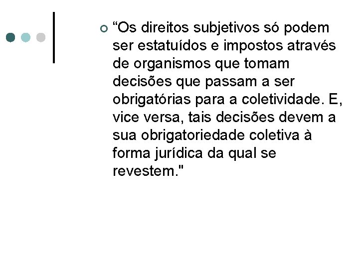 ¢ “Os direitos subjetivos só podem ser estatuídos e impostos através de organismos que