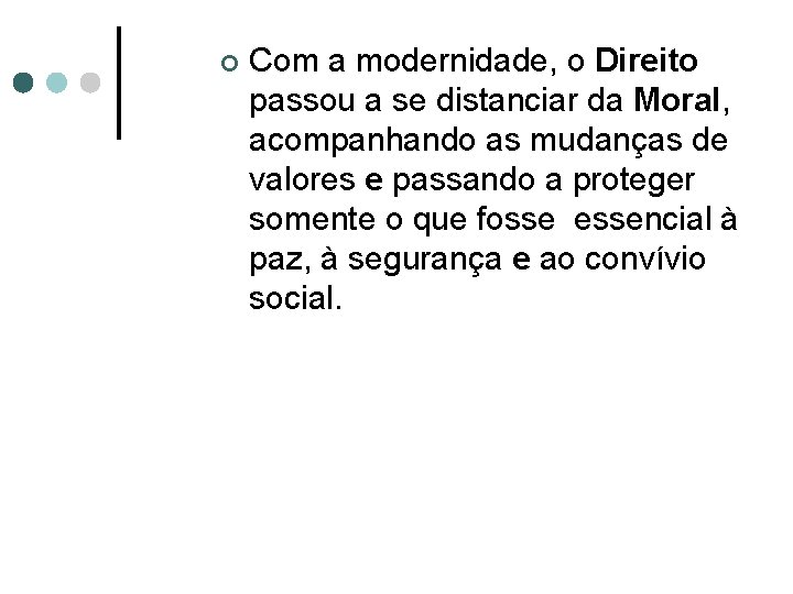 ¢ Com a modernidade, o Direito passou a se distanciar da Moral, acompanhando as