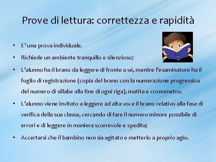 Prove di lettura: correttezza e rapidità • E’ una prova individuale. • Richiede un