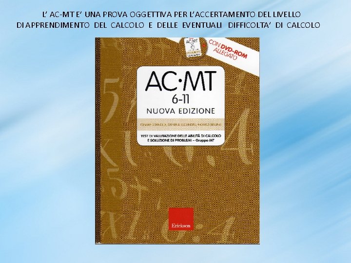 L’ AC-MT E’ UNA PROVA OGGETTIVA PER L’ACCERTAMENTO DEL LIVELLO DI APPRENDIMENTO DEL CALCOLO