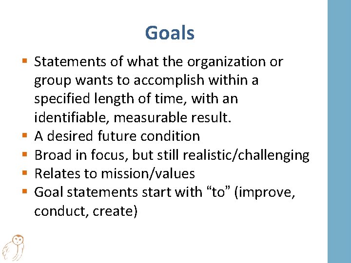 Goals § Statements of what the organization or group wants to accomplish within a