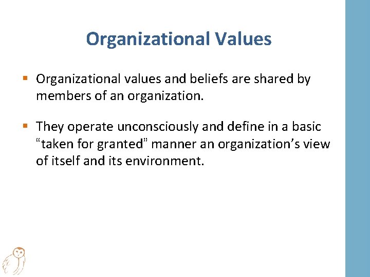 Organizational Values § Organizational values and beliefs are shared by members of an organization.