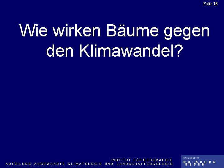 Folie 18 Wie wirken Bäume gegen den Klimawandel? ABTEILUNG ANGEWANDTE KLIMATOLOGIE INSTITUT FÜR GEOGRAPHIE