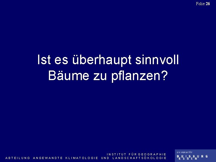 Folie 26 Ist es überhaupt sinnvoll Bäume zu pflanzen? ABTEILUNG ANGEWANDTE KLIMATOLOGIE INSTITUT FÜR