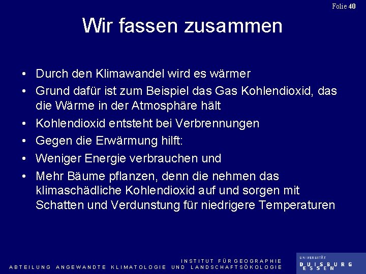 Folie 40 Wir fassen zusammen • Durch den Klimawandel wird es wärmer • Grund