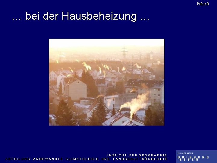 Folie 6 … bei der Hausbeheizung … ABTEILUNG ANGEWANDTE KLIMATOLOGIE INSTITUT FÜR GEOGRAPHIE UND