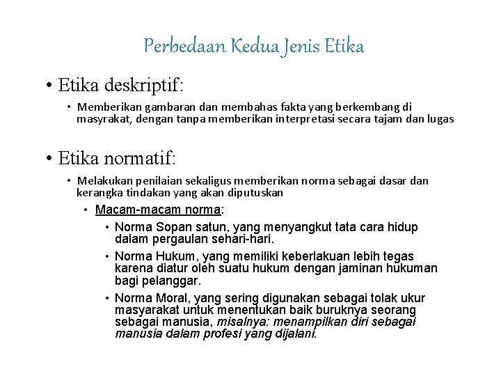 Perbedaan Kedua Jenis Etika • Etika deskriptif: • Memberikan gambaran dan membahas fakta yang