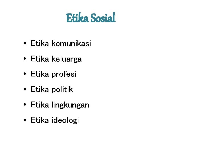 Etika Sosial • Etika komunikasi • Etika keluarga • Etika profesi • Etika politik