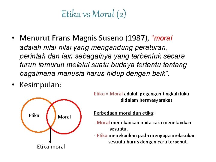Etika vs Moral (2) • Menurut Frans Magnis Suseno (1987), “moral adalah nilai-nilai yang