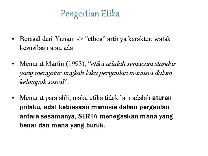Pengertian Etika • Berasal dari Yunani -> “ethos” artinya karakter, watak kesusilaan atau adat.