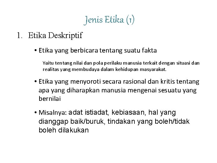 Jenis Etika (1) 1. Etika Deskriptif • Etika yang berbicara tentang suatu fakta Yaitu