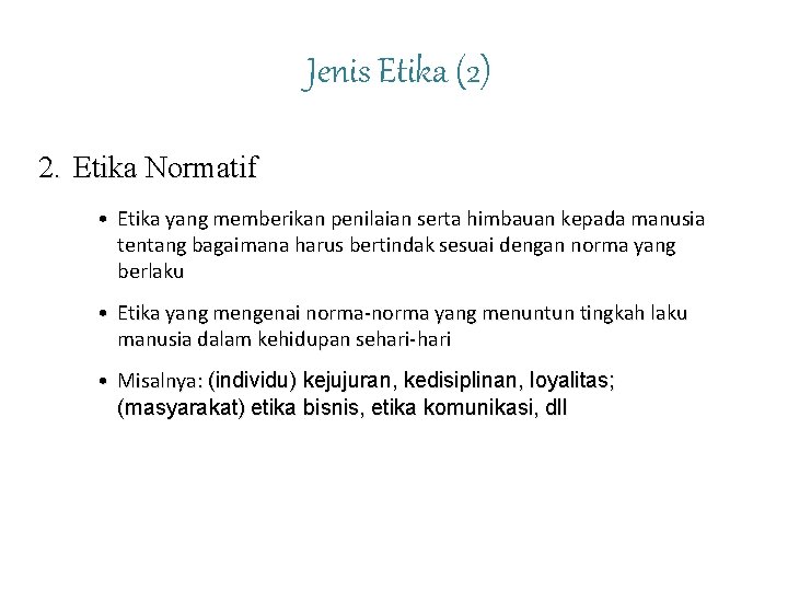 Jenis Etika (2) 2. Etika Normatif • Etika yang memberikan penilaian serta himbauan kepada