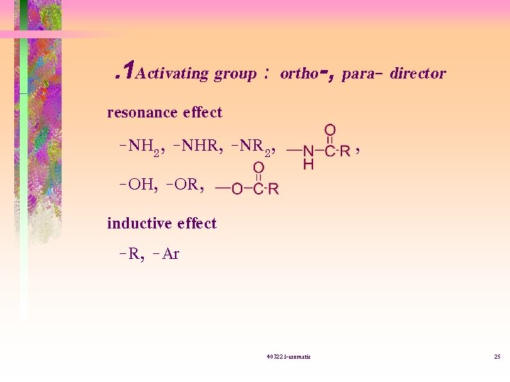 . 1 Activating group : ortho-, para- director resonance effect -NH 2, -NHR, -NR