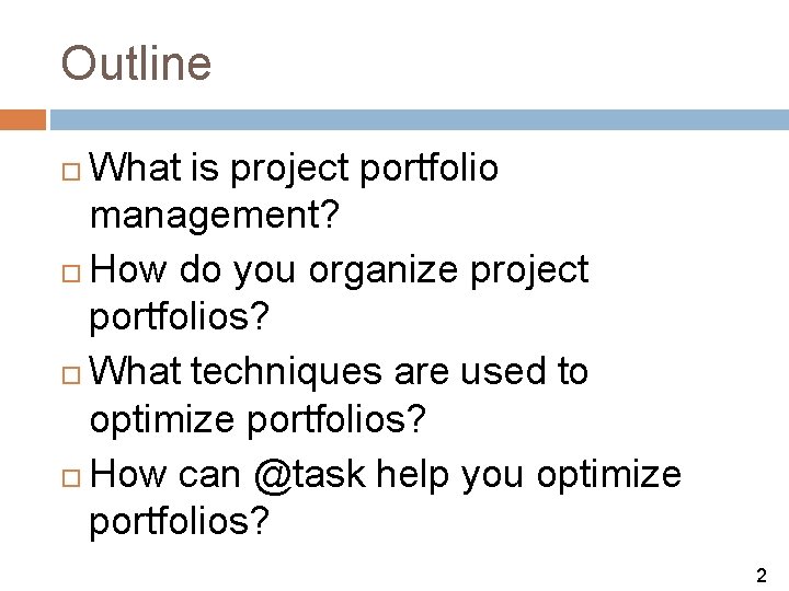 Outline What is project portfolio management? How do you organize project portfolios? What techniques