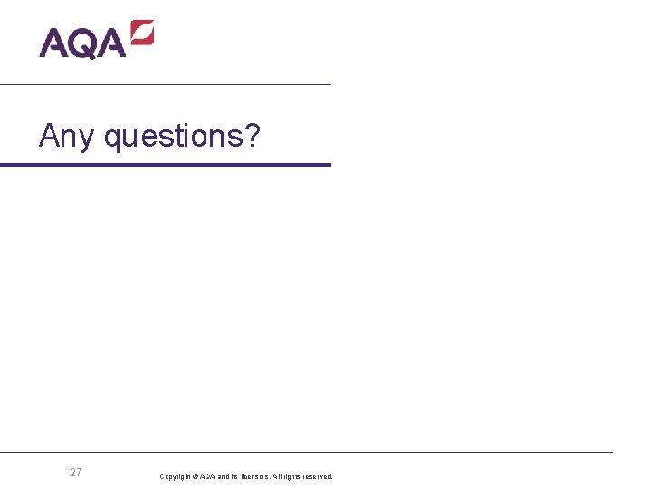 Any questions? 27 Copyright © AQA and its licensors. All rights reserved. 