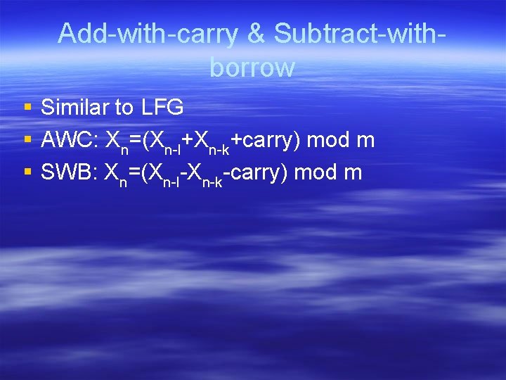 Add-with-carry & Subtract-withborrow § Similar to LFG § AWC: Xn=(Xn-l+Xn-k+carry) mod m § SWB: Add-with-carry & Subtract-withborrow § Similar to LFG § AWC: Xn=(Xn-l+Xn-k+carry) mod m § SWB: