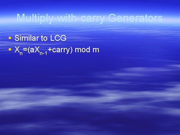 Multiply-with-carry Generators § Similar to LCG § Xn=(a. Xn-1+carry) mod m Multiply-with-carry Generators § Similar to LCG § Xn=(a. Xn-1+carry) mod m