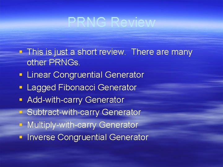 PRNG Review § This is just a short review. There are many other PRNGs.