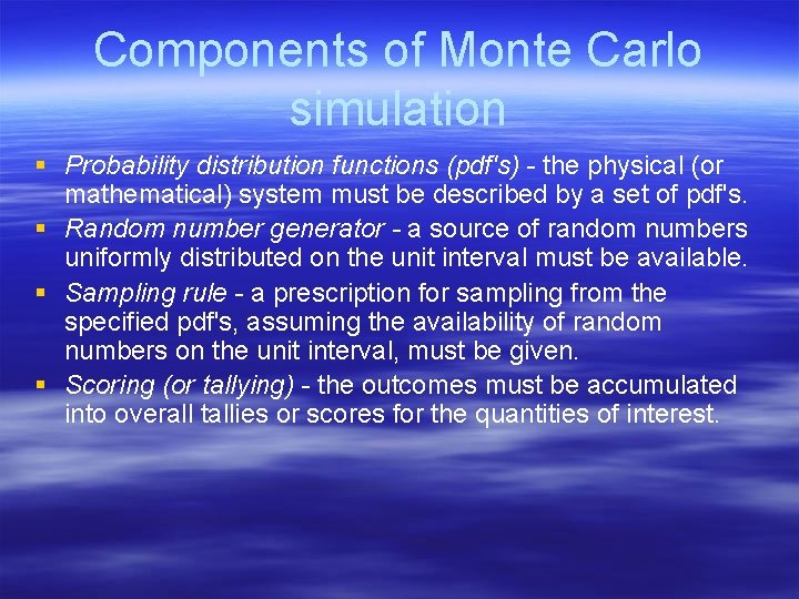 Components of Monte Carlo simulation § Probability distribution functions (pdf's) - the physical (or Components of Monte Carlo simulation § Probability distribution functions (pdf's) - the physical (or