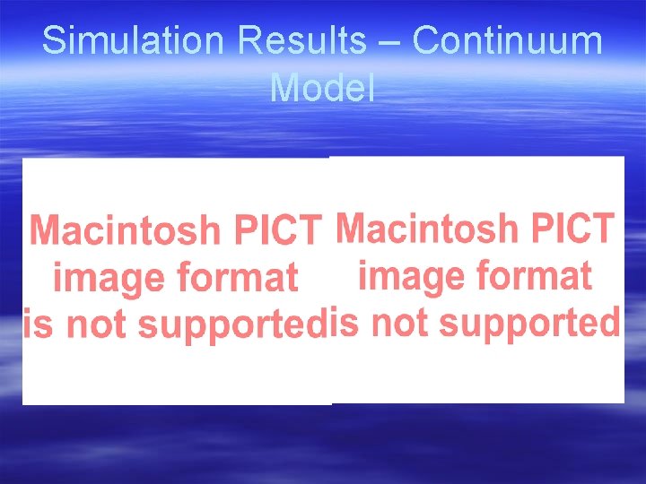 Simulation Results – Continuum Model Simulation Results – Continuum Model