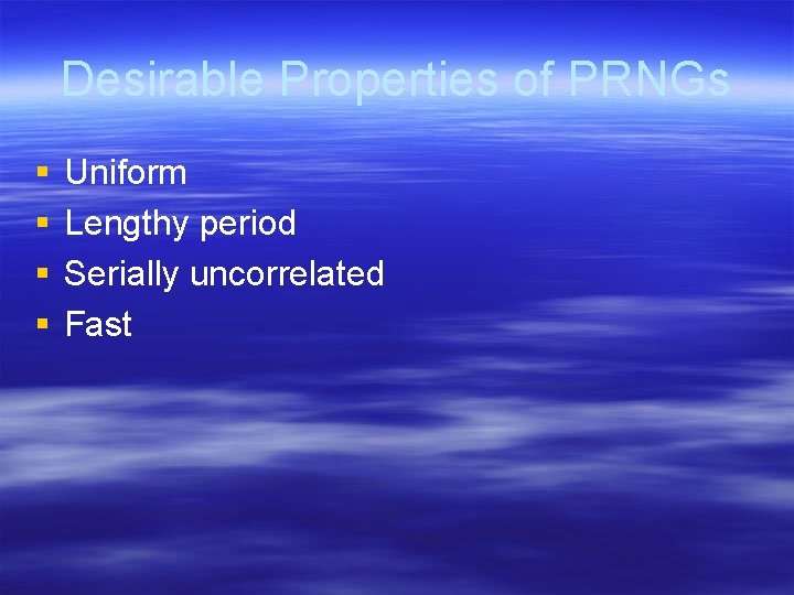 Desirable Properties of PRNGs § § Uniform Lengthy period Serially uncorrelated Fast Desirable Properties of PRNGs § § Uniform Lengthy period Serially uncorrelated Fast