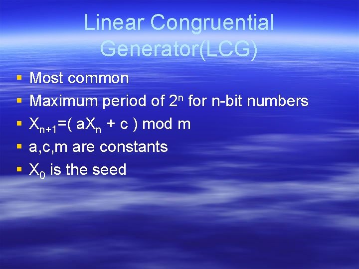 Linear Congruential Generator(LCG) § § § Most common Maximum period of 2 n for