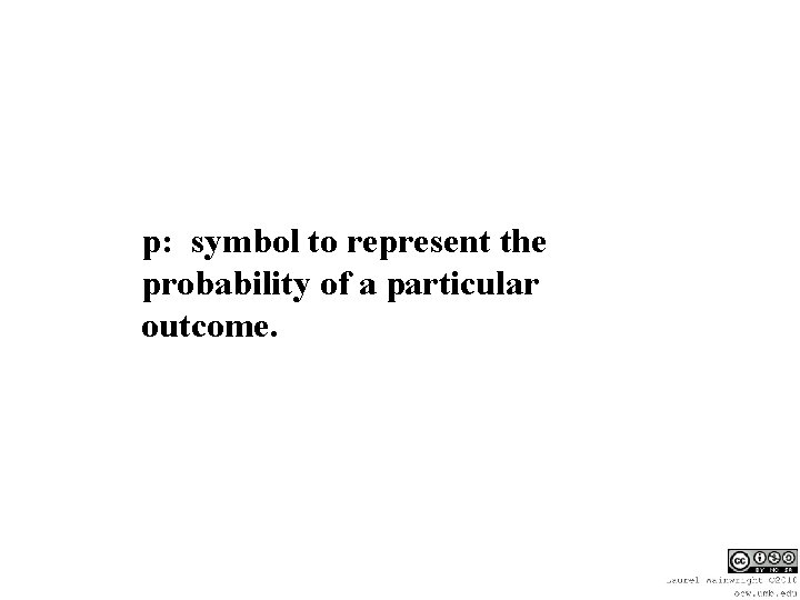 p: symbol to represent the probability of a particular outcome. 