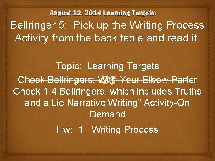August 12, 2014 Learning Targets: Bellringer 5: Pick up the Writing Process Activity from