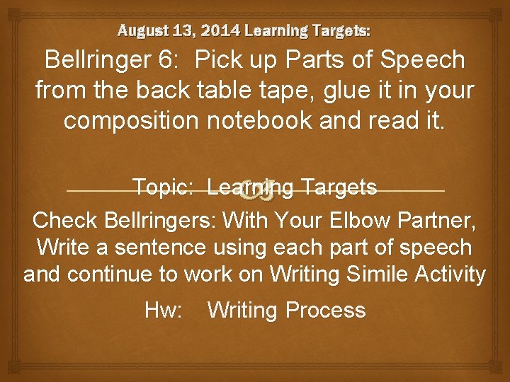 August 13, 2014 Learning Targets: Bellringer 6: Pick up Parts of Speech from the