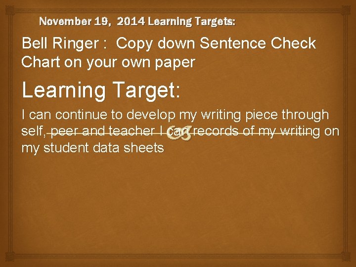 November 19, 2014 Learning Targets: Bell Ringer : Copy down Sentence Check Chart on