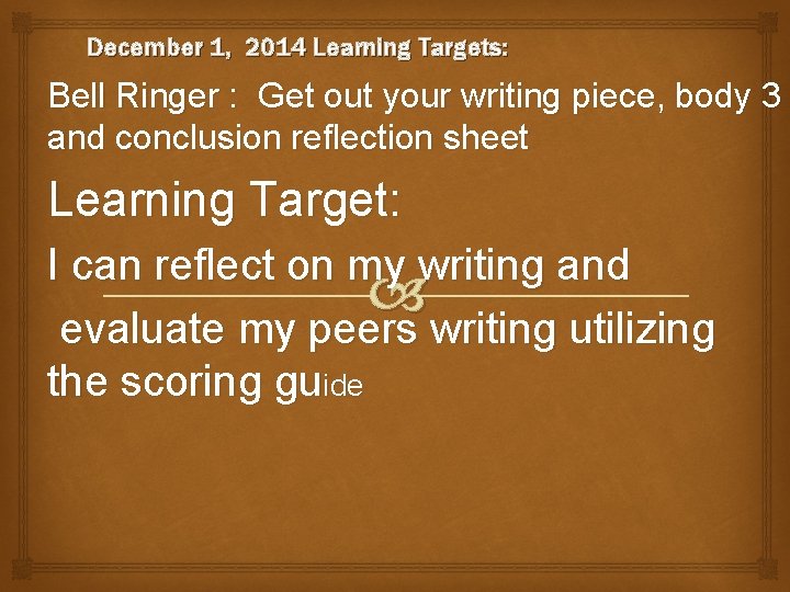 December 1, 2014 Learning Targets: Bell Ringer : Get out your writing piece, body