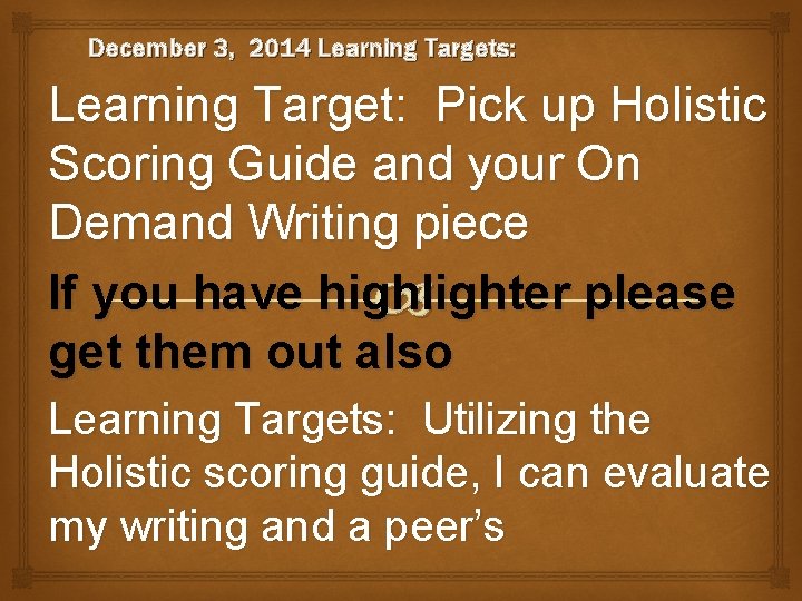 December 3, 2014 Learning Targets: Learning Target: Pick up Holistic Scoring Guide and your